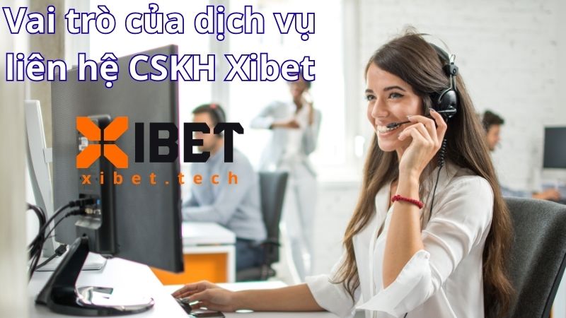 Vai trò của dịch vụ liên hệ CSKH Xibet